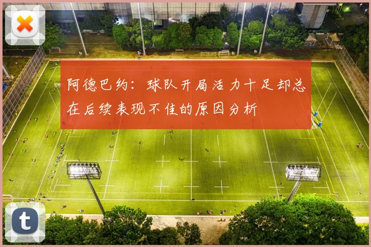 阿德巴约：球队开局活力十足却总在后续表现不佳的原因分析