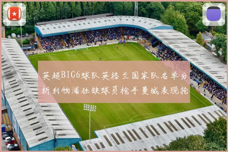英超BIG6球队英格兰国家队名单分析利物浦独缺球员枪手曼城表现抢眼
